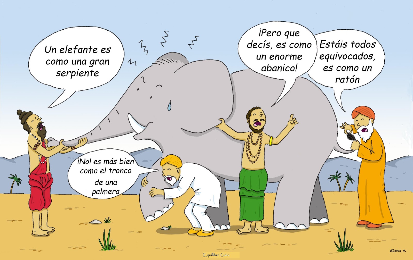 Un ejemplo metafórico de que verdad es relativa. Un grupo de personas ciegas está tocando un elefante y cada uno dice su opinion. A alguno le parece que un elefante es como una serpeiente porque le está tocando la trompa, a otro le parece que es como un abanico porque le está tocanda la oreja, etc.